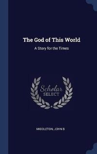 Cover image for The God of This World: A Story for the Times