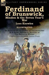Cover image for Ferdinand of Brunswick, Minden & the Seven Year's War by Lees Knowles, with An Account of the Battle of Vellinghausen & A Short Historical Account of The Battle of Minden by Charles Townshend & James Grant