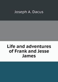 Cover image for Life and adventures of Frank and Jesse James