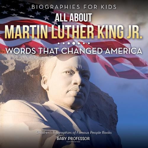 Cover image for Biographies for Kids - All about Martin Luther King Jr.: Words That Changed America - Children's Biographies of Famous People Books