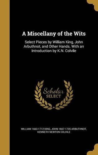 Cover image for A Miscellany of the Wits: Select Pieces by William King, John Arbuthnot, and Other Hands. with an Introduction by K.N. Colvile