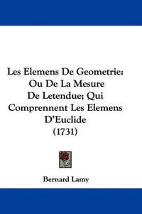 Cover image for Les Elemens De Geometrie: Ou De La Mesure De Letendue; Qui Comprennent Les Elemens D'Euclide (1731)