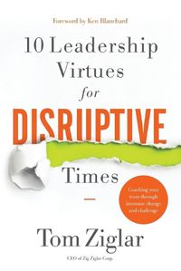 Cover image for 10 Leadership Virtues for Disruptive Times: Coaching Your Team Through Immense Change and Challenge