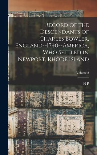 Record of the Descendants of Charles Bowler, England--1740--America, who Settled in Newport, Rhode Island; Volume 2