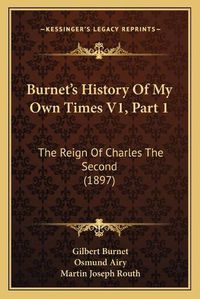 Cover image for Burnet's History of My Own Times V1, Part 1: The Reign of Charles the Second (1897)