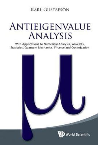 Cover image for Antieigenvalue Analysis: With Applications To Numerical Analysis, Wavelets, Statistics, Quantum Mechanics, Finance And Optimization