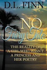 Cover image for No Fairy Tale: The reality of a girl who wasn't a princess and her poetry