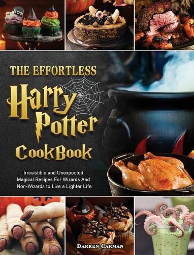 Cover image for The Effortless Harry Potter Cookbook: Irresistible and Unexpected Magical Recipes For Wizards And Non-Wizards to Live a Lighter Life