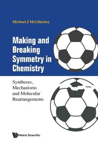 Cover image for Making And Breaking Symmetry In Chemistry: Syntheses, Mechanisms And Molecular Rearrangements