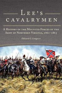 Cover image for Lee's Cavalrymen: A History of the Mounted Forces of the Army of Northern Virginia, 1861-1865