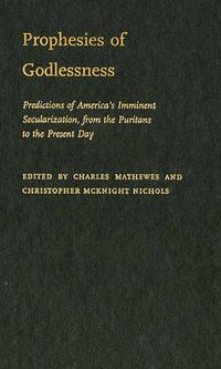 Cover image for Prophesies of Godlessness: Predictions of America's Iminent Secularization from the Puritans to Postmodernity