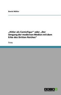 Cover image for Hitler als Comicfigur oder  Der Umgang der modernen Medien mit dem Erbe des Dritten Reiches