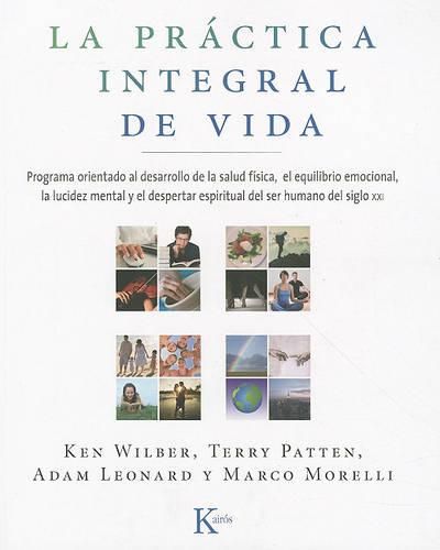 La Practica Integral de Vida: Programa Orientado al Desarrollo de la Salud Fisica, el Equilibrio Emocional, la Lucidez Mental y el Despertar Espiritual Der Ser Humano del Siglo XXI