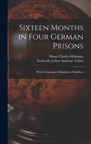 Sixteen Months in Four German Prisons: Wesel, Sennelager, Klingelputz, Ruhleben