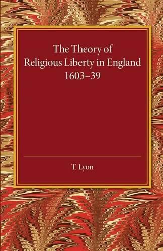Cover image for The Theory of Religious Liberty in England 1603-39