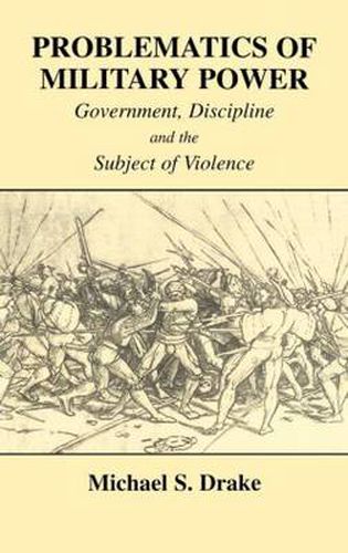 Cover image for Problematics of Military Power: Government, Discipline and the Subject of Violence