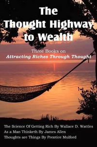 Cover image for The Thought Highway to Wealth - Three Books on Attracting Riches Through Thought