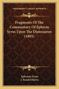 Cover image for Fragments of the Commentary of Ephrem Syrus Upon the Diatessaron (1895)