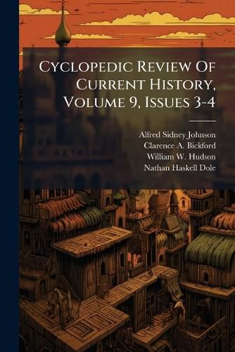 Cover image for Cyclopedic Review Of Current History, Volume 9, Issues 3-4