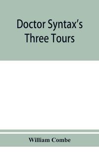 Cover image for Doctor Syntax's three tours: in search of the picturesque, consolation, and a wife