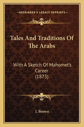 Cover image for Tales and Traditions of the Arabs: With a Sketch of Mahomet's Career (1873)