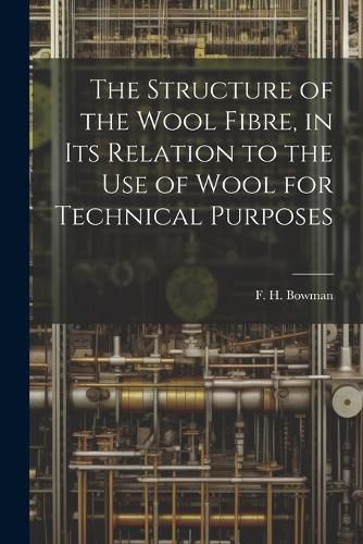 Cover image for The Structure of the Wool Fibre, in its Relation to the use of Wool for Technical Purposes