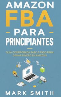 Cover image for Amazon FBA para Principiantes: Guia Comprobada Paso a Paso para Ganar Dinero en Amazon