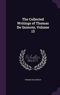 Cover image for The Collected Writings of Thomas de Quincey, Volume 13