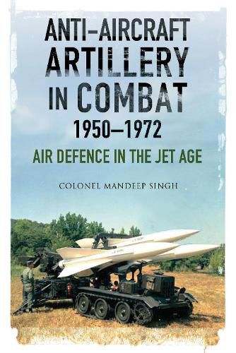 Cover image for Anti-Aircraft Artillery in Combat, 1950-1972: Air Defence in the Jet Age