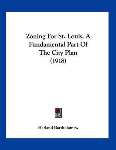 Cover image for Zoning for St. Louis, a Fundamental Part of the City Plan (1918)