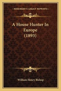 Cover image for A House Hunter in Europe (1893)