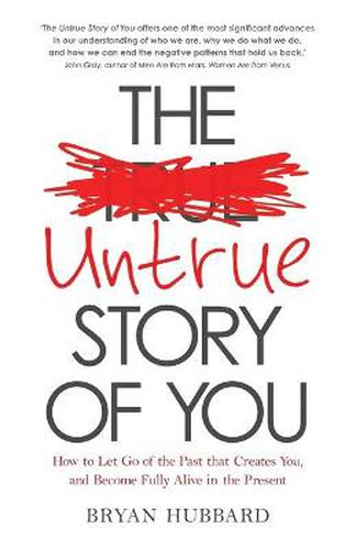 Cover image for The Untrue Story of You: How to Let Go of the Past that Creates You, and Become Fully Alive in the Present