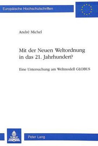 Mit Der Neuen Weltordnung in Das 21. Jahrhundert?: Eine Untersuchung Am Weltmodell Globus