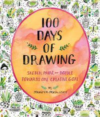 Cover image for 100 Days of Drawing (Guided Sketchbook):Sketch, Paint, and Doodle: Sketch, Paint, and Doodle Towards One Creative Goal