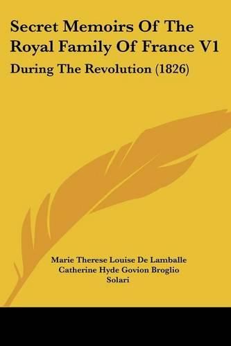 Secret Memoirs of the Royal Family of France V1: During the Revolution (1826)