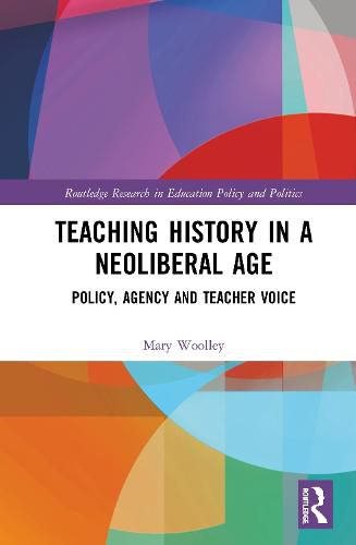 Cover image for Teaching History in a Neoliberal Age: Policy, Agency and Teacher Voice