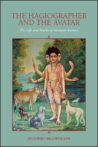Cover image for The Hagiographer and the Avatar: The Life and Works of Narayan Kasturi