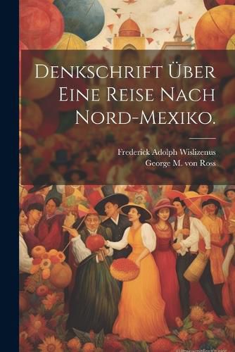 Cover image for Denkschrift ueber eine Reise nach Nord-Mexiko.