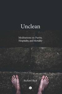 Cover image for Unclean: Meditations on Purity, Hospitality, and Mortality