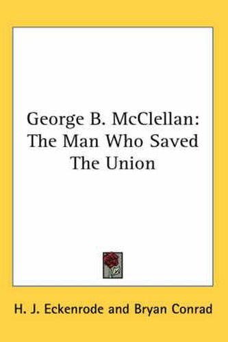 George B. McClellan: The Man Who Saved the Union