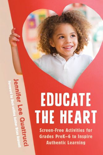 Cover image for Educate the Heart: Screen-Free Activities for Grades PreK-6 to Inspire Authentic Learning