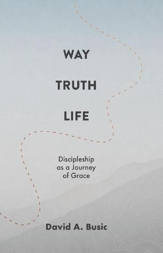 Cover image for Way, Truth, Life: Discipleship as a Journey of Grace