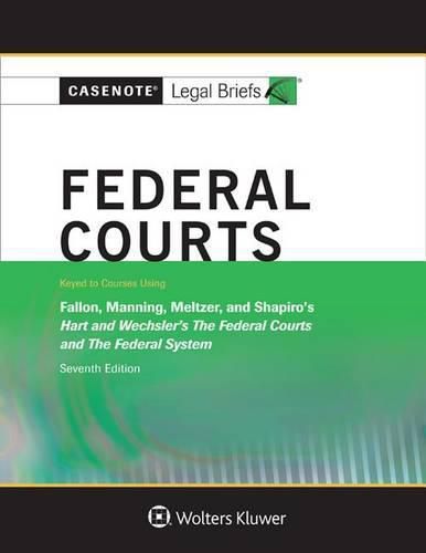 Casenote Legal Briefs for Federal Courts, Keyed to Hart and Wechsler