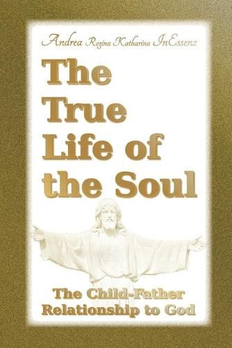 Cover image for The True Life of the Soul: The Child-Father Relationship to God