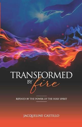 Cover image for Transformed by Fire: Refined by the Power of the Holy Spirit