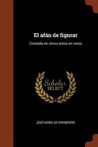 Cover image for El af n de figurar: Comedia en cinco actos en verso