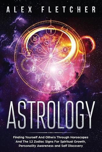 Cover image for Astrology: Finding Yourself And Others Through Horoscopes And The 12 Zodiac Signs For Spiritual Growth, Personality Awareness and Self Discovery