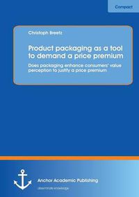 Cover image for Product packaging as tool to demand a price premium: Does packaging enhance consumers' value perception to justify a price premium