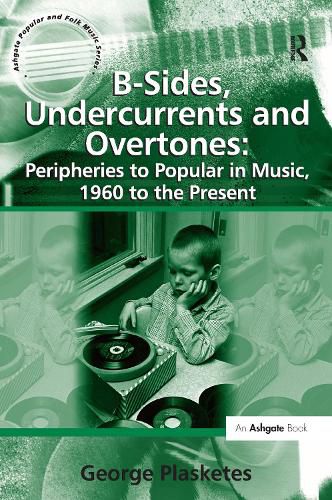 Cover image for B-Sides, Undercurrents and Overtones: Peripheries to Popular in Music, 1960 to the Present