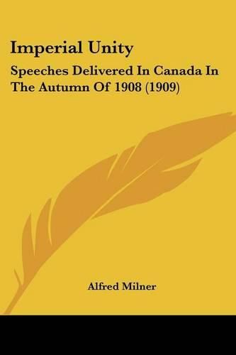 Imperial Unity: Speeches Delivered in Canada in the Autumn of 1908 (1909)